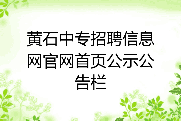 黄石中专招聘信息网官网首页公示公告栏