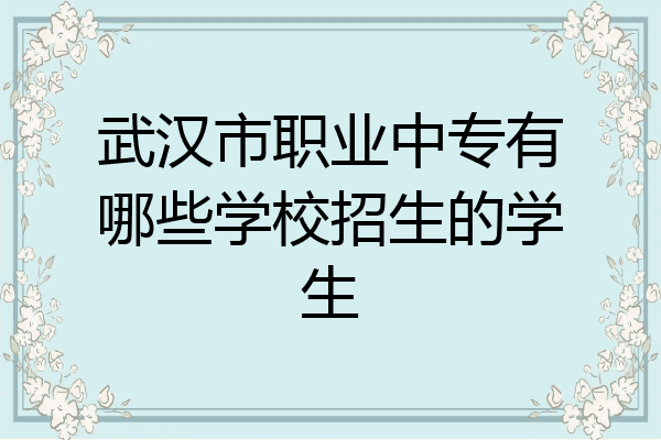 武汉市职业中专有哪些学校招生的学生