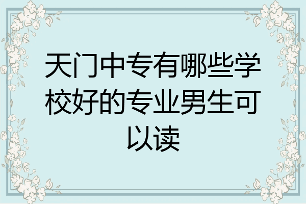 天门中专有哪些学校好的专业男生可以读