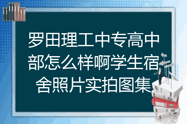 罗田理工中专高中部怎么样啊学生宿舍照片实拍图集