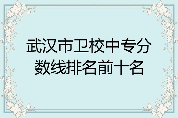 武汉市卫校中专分数线排名前十名