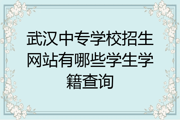 武汉中专学校招生网站有哪些学生学籍查询