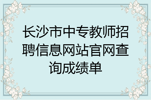 长沙市中专教师招聘信息网站官网查询成绩单