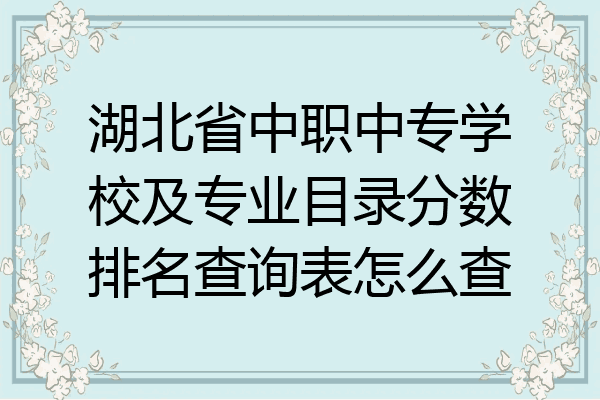 湖北省中职中专学校及专业目录分数排名查询表怎么查