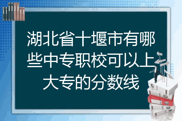 湖北省十堰市有哪些中专职校可以上大专的分数线