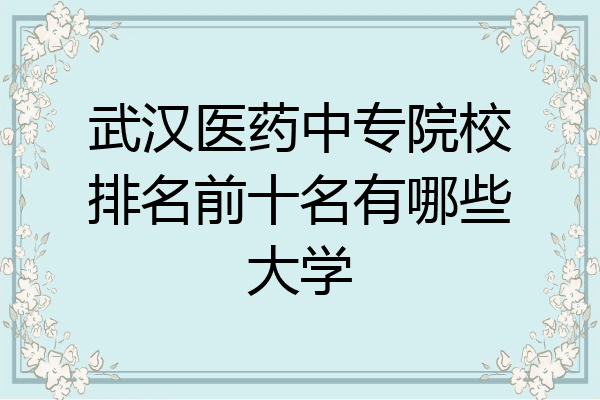 武汉医药中专院校排名前十名有哪些大学