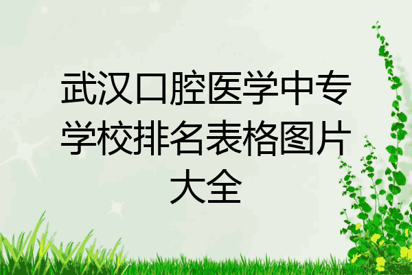 武汉口腔医学中专学校排名表格图片大全
