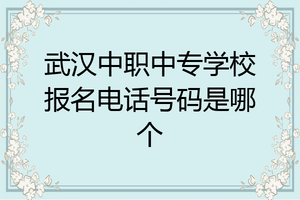 武汉中职中专学校报名电话号码是哪个