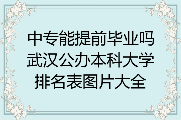 中专能提前毕业吗武汉公办本科大学排名表图片大全