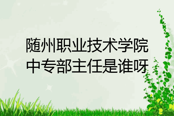 随州职业技术学院中专部主任是谁呀