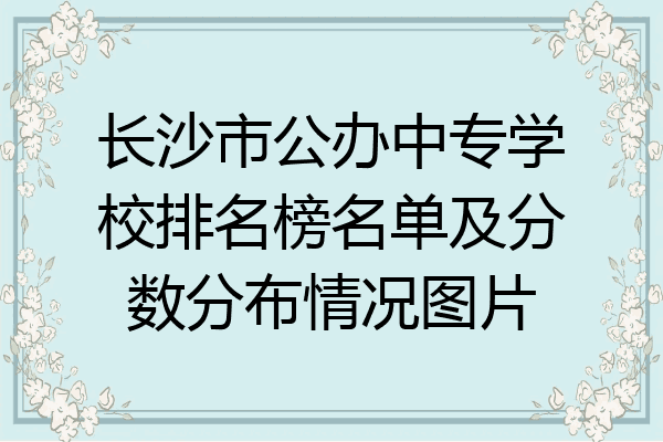长沙市公办中专学校排名榜名单及分数分布情况图片