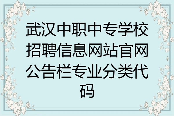 武汉中职中专学校招聘信息网站官网公告栏专业分类代码