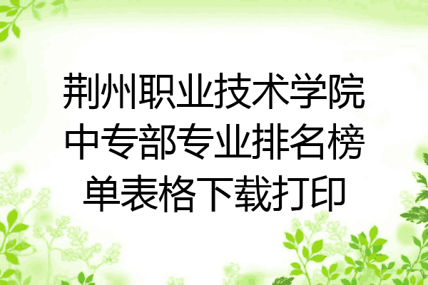 荆州职业技术学院中专部专业排名榜单表格下载打印
