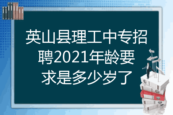 英山县理工中专招聘2021年龄要求是多少岁了