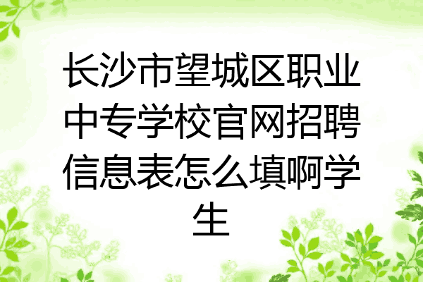 长沙市望城区职业中专学校官网招聘信息表怎么填啊学生