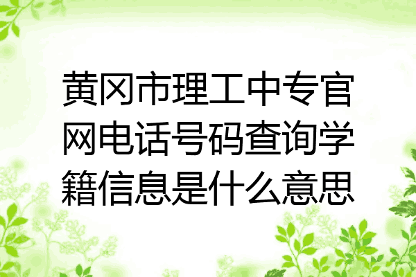 黄冈市理工中专官网电话号码查询学籍信息是什么意思
