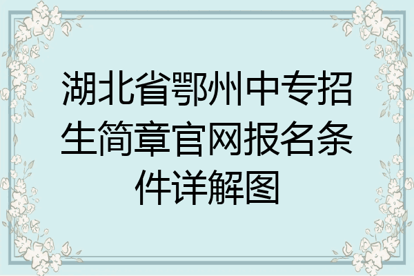 湖北省鄂州中专招生简章官网报名条件详解图
