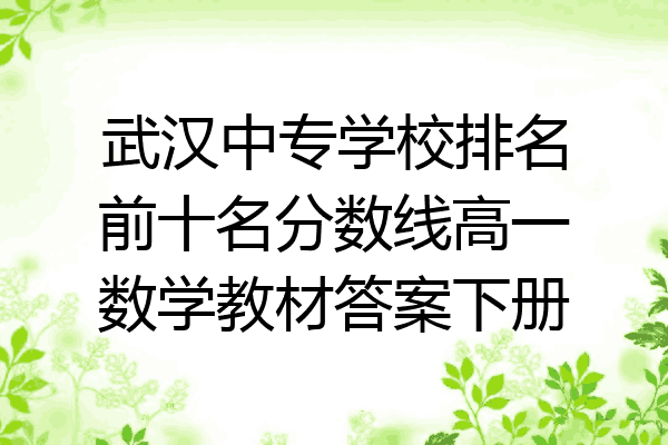武汉中专学校排名前十名分数线高一数学教材答案下册