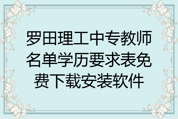 罗田理工中专教师名单学历要求表免费下载安装软件