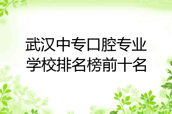 武汉中专口腔专业学校排名榜前十名
