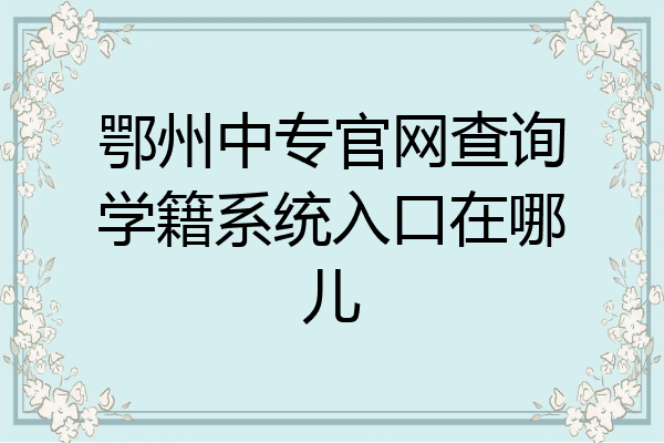 鄂州中专官网查询学籍系统入口在哪儿
