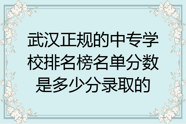 武汉正规的中专学校排名榜名单分数是多少分录取的
