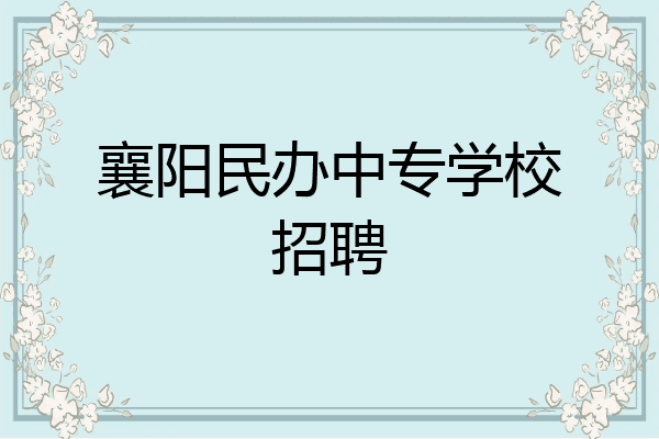 襄阳民办中专学校招聘