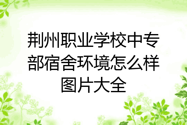 荆州职业学校中专部宿舍环境怎么样图片大全
