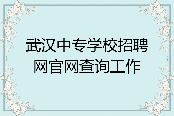 武汉中专学校招聘网官网查询工作