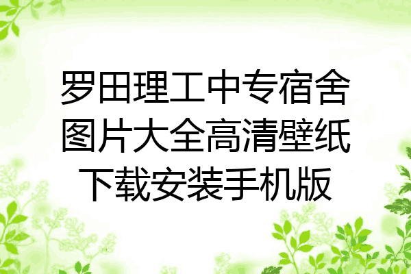 罗田理工中专宿舍图片大全高清壁纸下载安装手机版