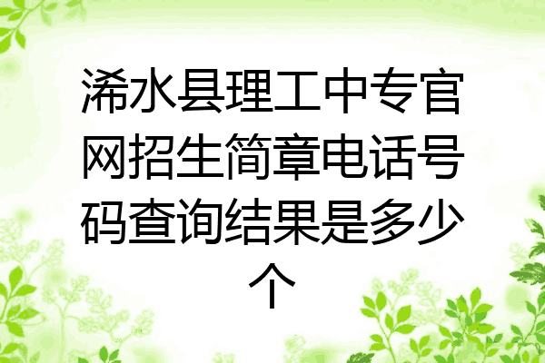 浠水县理工中专官网招生简章电话号码查询结果是多少个