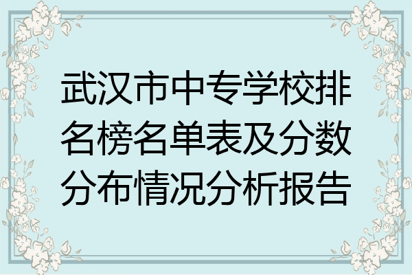 武汉市中专学校排名榜名单表及分数分布情况分析报告