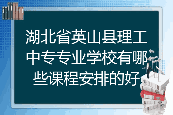 湖北省英山县理工中专专业学校有哪些课程安排的好