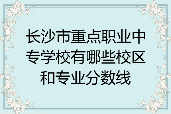 长沙市重点职业中专学校有哪些校区和专业分数线