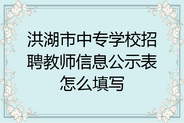 洪湖市中专学校招聘教师信息公示表怎么填写