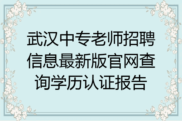 武汉中专老师招聘信息最新版官网查询学历认证报告