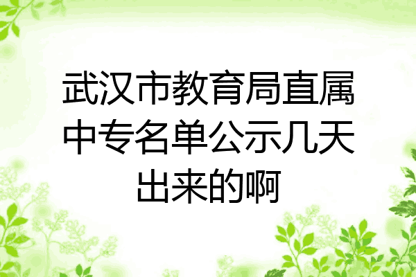 武汉市教育局直属中专名单公示几天出来的啊
