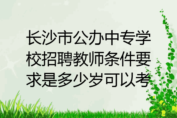 长沙市公办中专学校招聘教师条件要求是多少岁可以考