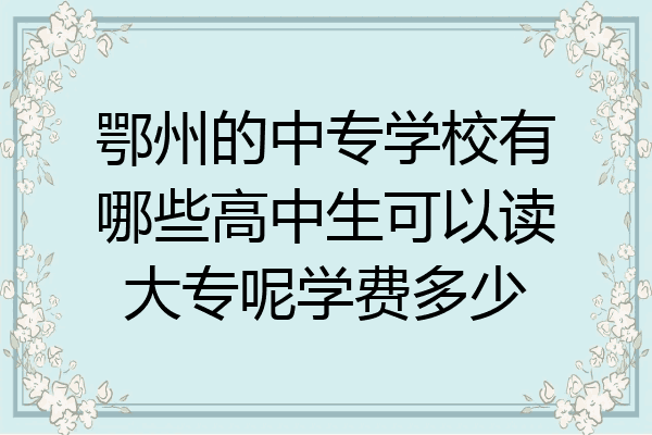 鄂州的中专学校有哪些高中生可以读大专呢学费多少