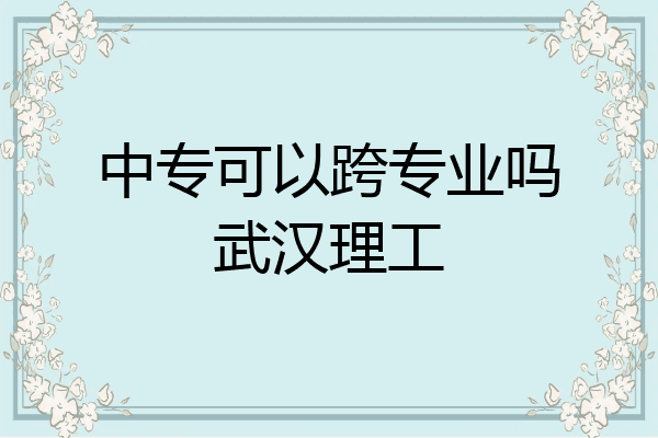 中专可以跨专业吗武汉理工