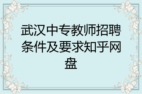 武汉中专教师招聘条件及要求知乎网盘