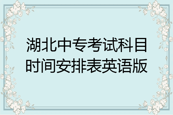 湖北中专考试科目时间安排表英语版