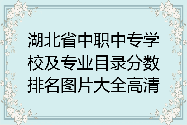 湖北省中职中专学校及专业目录分数排名图片大全高清
