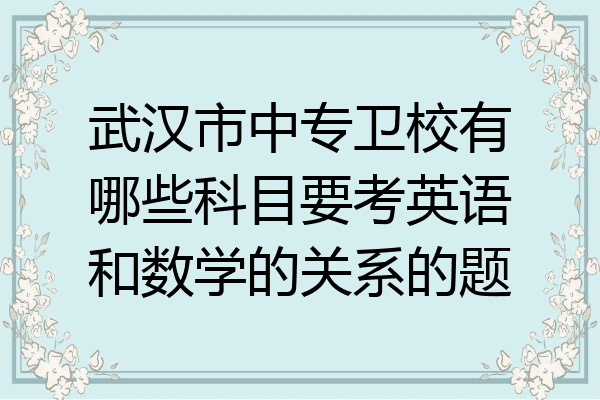 武汉市中专卫校有哪些科目要考英语和数学的关系的题