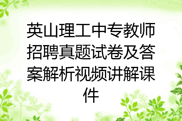 英山理工中专教师招聘真题试卷及答案解析视频讲解课件