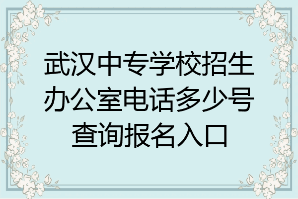 武汉中专学校招生办公室电话多少号查询报名入口