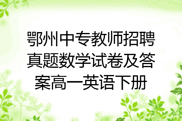 鄂州中专教师招聘真题数学试卷及答案高一英语下册