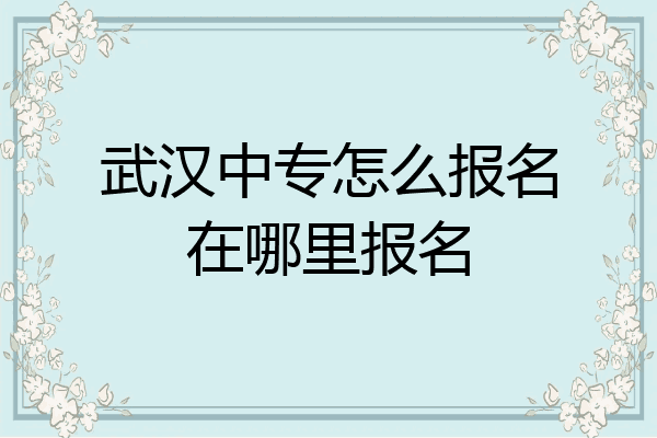 武汉中专怎么报名在哪里报名