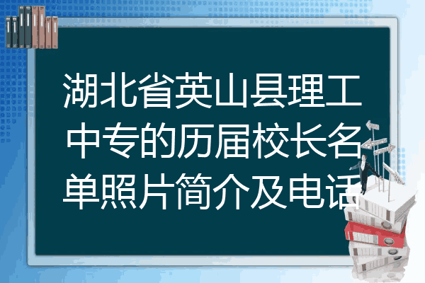 湖北省英山县理工中专的历届校长名单照片简介及电话