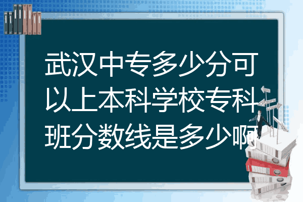 武汉中专多少分可以上本科学校专科班分数线是多少啊